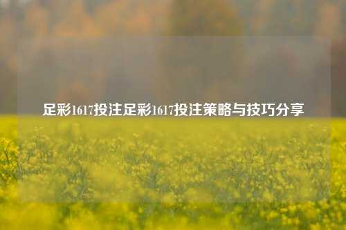 足彩1617投注足彩1617投注策略与技巧分享